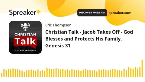 Christian Talk - Jacob Takes Off - God Blesses and Protects His Family. Genesis 31