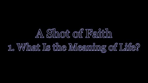 A Shot of Faith 1 - What Is the Meaning of Life?