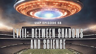 Episode 58 - "LVIII: Between Shadows and Science" | Uncovering Anomalies Podcast