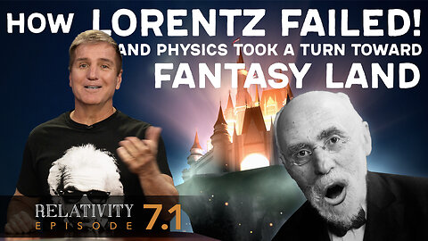 E7.1 - How Lorentz Failed and Physics Took a Turn Toward Fantasy Land