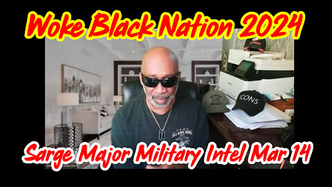 Sarge Major Military Intel March 14 > Woke Black Nation 2024