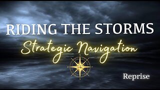 Reprise: Riding the Storms- Strategic Navigation