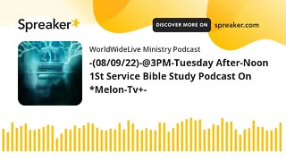 -(08/09/22)-@3PM-Tuesday After-Noon 1St Service Bible Study Podcast On *Melon-Tv+-