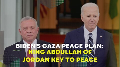 Biden's Gaza Peace Plan: King Abdullah of Jordan Key To Peace
