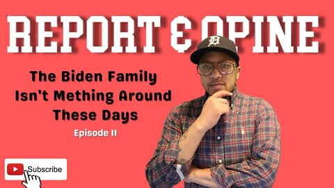 The Biden Family Isn't Mething Around These Days | Report & Opine Ep11