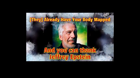 Your Body's Already Been Mapped & Jeffrey Epstein's Behind It!