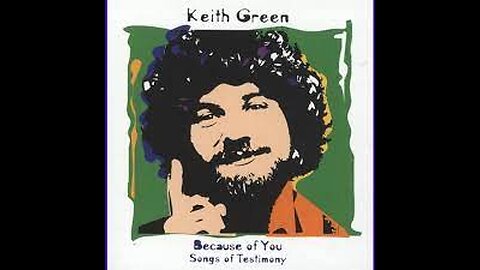 Keith Green - Because of You - with Lyrics