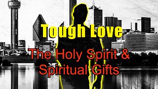 Tough Love 05 - The Holy Spirit & Spiritual Gifts