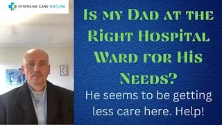 Is My Dad At The Right Hospital Ward For His Needs? He Seems To Be Getting Less Care Here. Help!