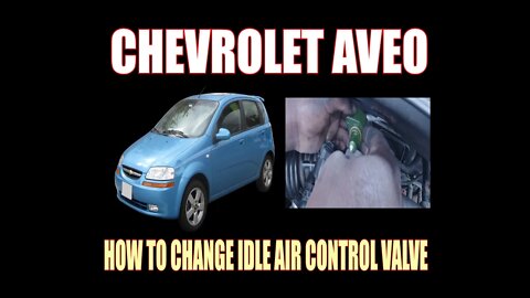 CHEVROLET AVEO - HOW TO CHANGE IDLE AIR CONTROL VALVE