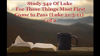 342 For These Things Must First Come to Pass (Luke 21:5-11) 1 of 2