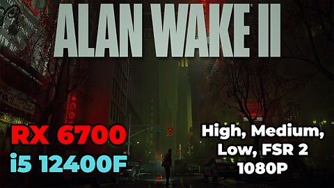 Alan Wake 2 | RX 6700 | i5 12400f | High, Medium, Low Settings | FSR 2 | Benchmark