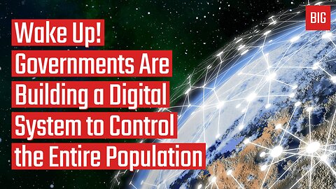 Wake Up! Governments Are Building a Digital System to Control the Entire Population