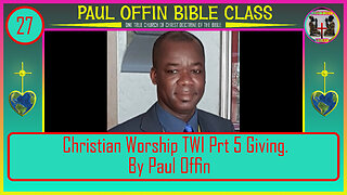 27 Christian Worship TWI Prt 5 Giving By Bro Paul Offin