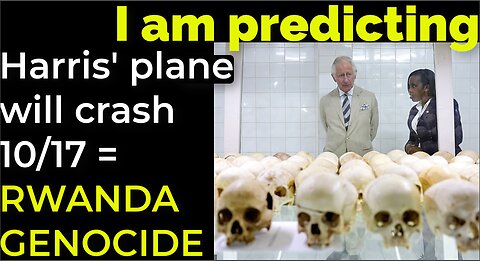 I am predicting: Harris' plane will crash 10/17 = RWANDA GENOCIDE PROPHECY
