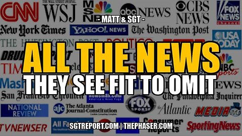 All the news they see fit to omit - Matt & SGT