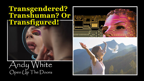 Andy White: Transgendered? Transhuman? Or Transfigured!