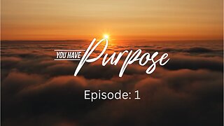 You Have Purpose (Episode 1)