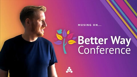 Better Way Conference: Reflections