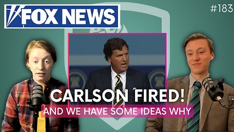 Episode 183: Fox News Kicks Out Tucker and We Have Some Ideas Why
