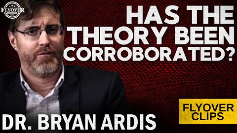 Has the Theory Been Corroborated? with Dr. Bryan Ardis | Flyover Clips