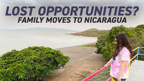 Moving to Nicaragua: Do I Give Up a Lot of Opportunities for Me & My Family?