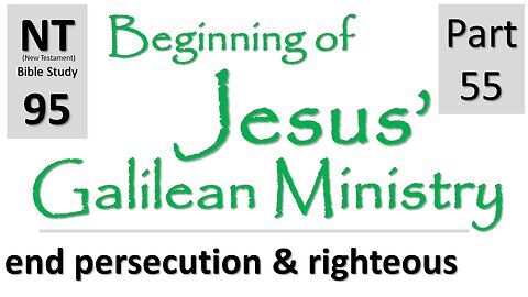 NT Bible Study 95: cont. sermons: right & persecute (Beginning of Jesus' Galilean Ministry part 55)