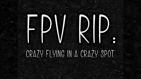 FPV Rip - Crazy Flying In A Crazy Spot