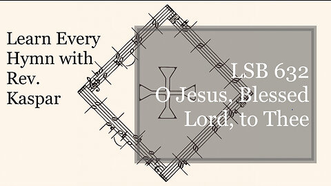 632 O Jesus, Blessed Lord, to Thee ( Lutheran Service Book )