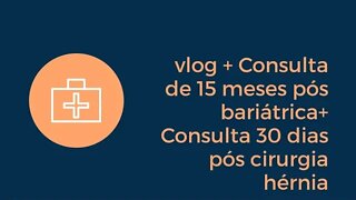 Consulta de 15 meses de Bariátrica/ Retorno 30 dias Hérnia/ Vlog com Bate Papo com Vanis