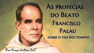 As profecias do Beato Francisco Palau sobre o fim dos tempos - Frei Tiago de São José