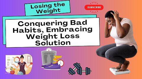 Losing the Weight: Conquering Bad Habits, Embracing Weight Loss Solution