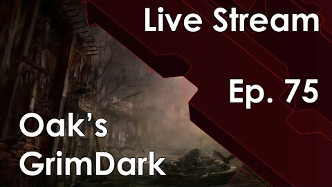 Oak's GrimDark Live Stream Ep. 75