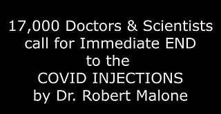 DR ROBERT MALONE & 17K DOCTORS & SCIENTISTS CALL FOR IMMEDIATE END TO COVID VAX