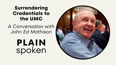 Surrendering Credentials to the UMC - A Conversation with John Ed Mathison