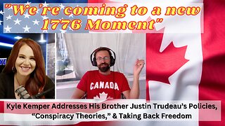 “We’re Coming to a New 1776 Moment” : Kyle Kemper On His Brother Justin Trudeau’s policies & More