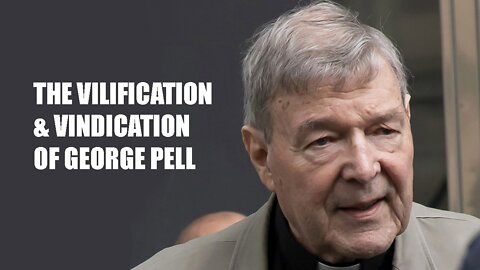 The Vilification & Vindication Of George Pell