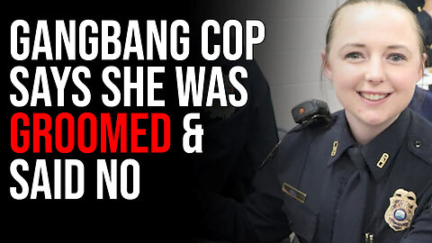 Gangbang Cop Says She Was GROOMED & SAID NO