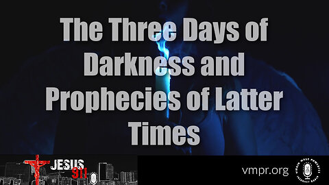 25 May 23, Jesus 911: The Three Days of Darkness and Prophecies of Latter Times