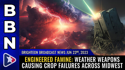 BBN, June 23, 2023 - ENGINEERED FAMINE: Weather weapons causing CROP FAILURES across Midwest