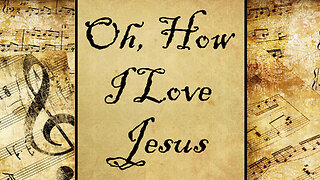 Oh, How I Love Jesus | Hymn