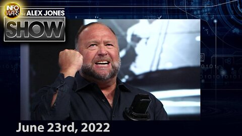 Must-See Edition of The Alex Jones Show! - FULL SHOW 6/23/22