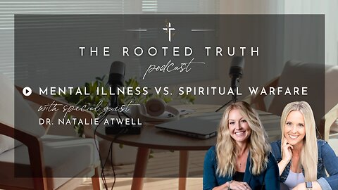 Mental Illness vs. Spiritual Warfare with Dr. Natalie Atwell