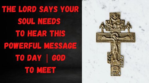 The Lord Says Your Soul Needs To HEAR This Powerful Message to day | God Helps