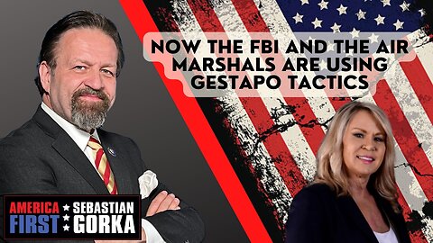 Now the FBI and the Air Marshals are using Gestapo tactics. Sonya LaBosco with Dr. Gorka