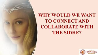 Why Would We Want to Connect and Work with the Sidhe?