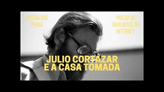 Poesia que Pensa − JULIO CORTÁZAR e a "CASA TOMADA"