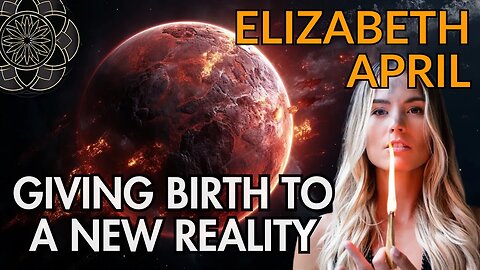 Elizabeth April: Giving Birth to a New Reality
