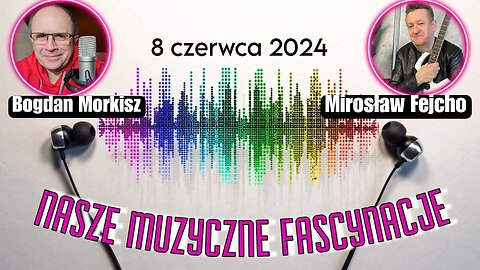 Nasze fascynacje muzyczne 08.06.2024 - Mirosław Fejcho