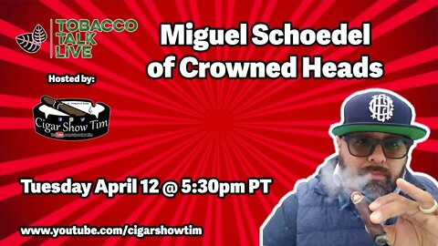 Tobacco Talk Live with Miguel Schoedel of Crowned Heads and Ace Prime